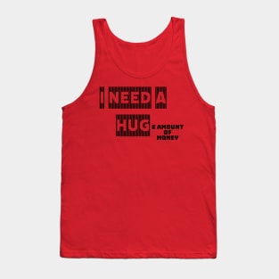 I NEED A HUGe amount of money Tank Top